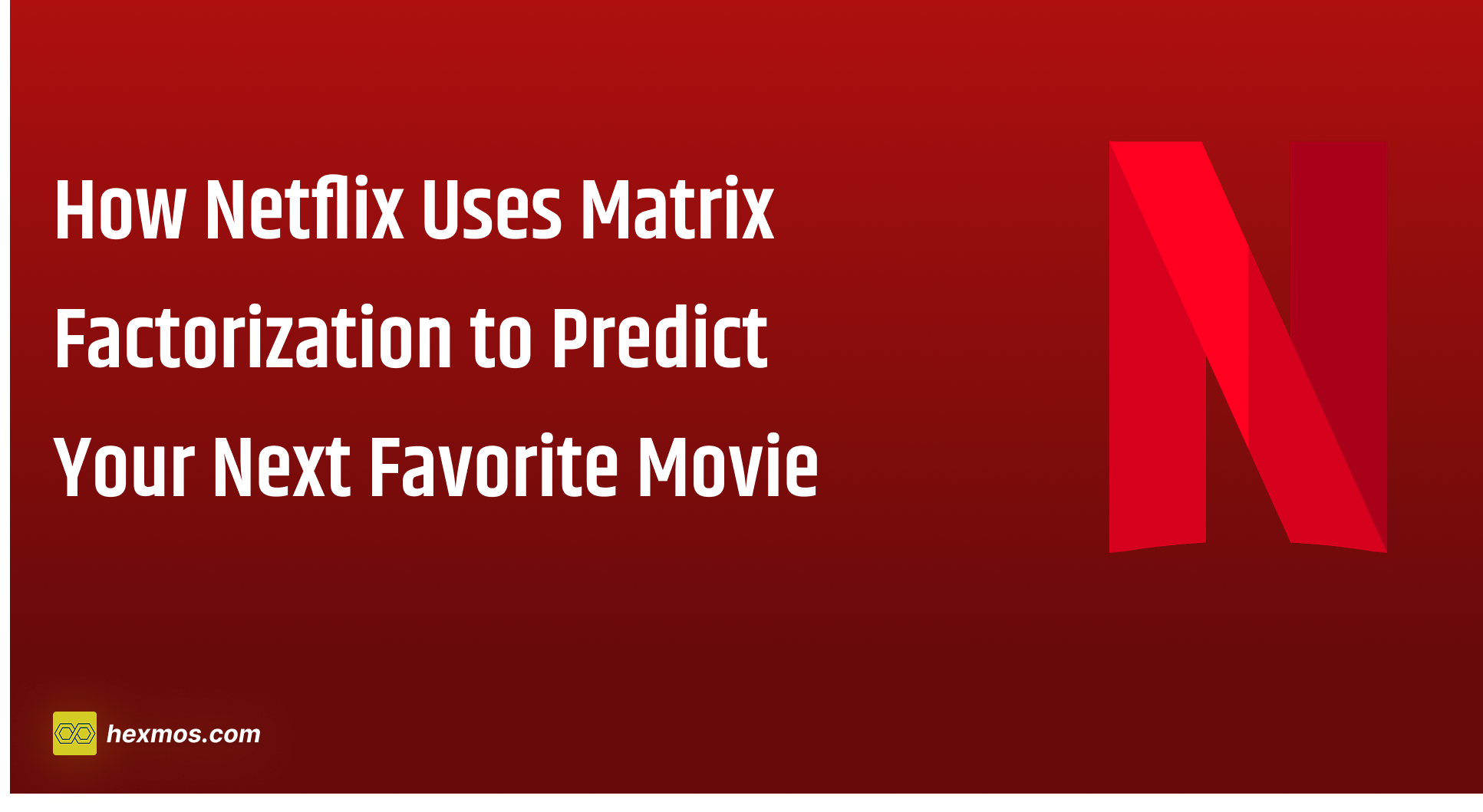 How Netflix Uses Matrix Factorization to Predict Your Next Favorite Movie